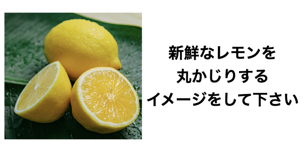 新鮮なレモンを丸かじりするイメージをして下さい