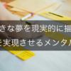 大きな夢を現実的に描く「夢を叶える形に変えるメンタル術」